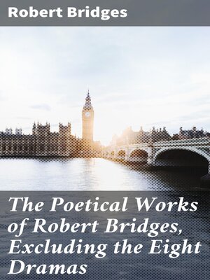 cover image of The Poetical Works of Robert Bridges, Excluding the Eight Dramas